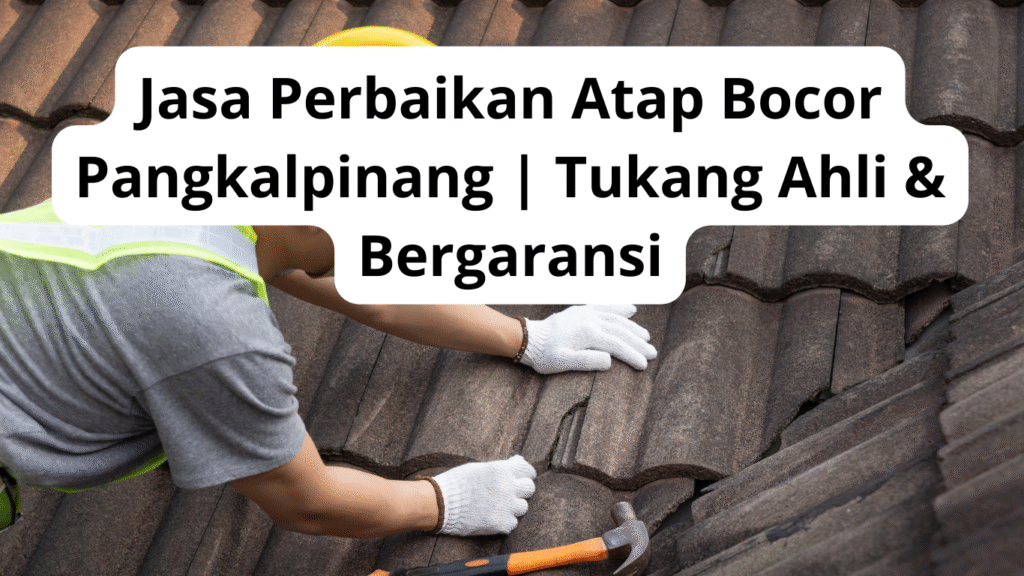 Jasa Perbaikan Atap Bocor Pangkalpinang | Tukang Ahli & Bergaransi