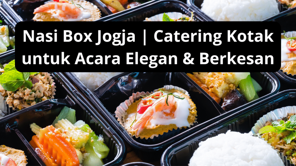 Nasi Box Jogja | Catering Kotak untuk Acara Elegan & Berkesan