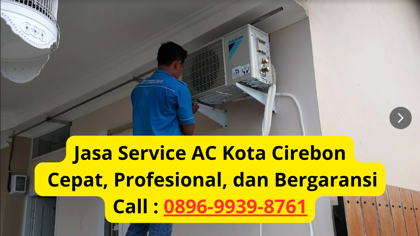 Jasa Service AC Kota Cirebon Cepat, Profesional, dan Bergaransi Call : 0896-9939-8761