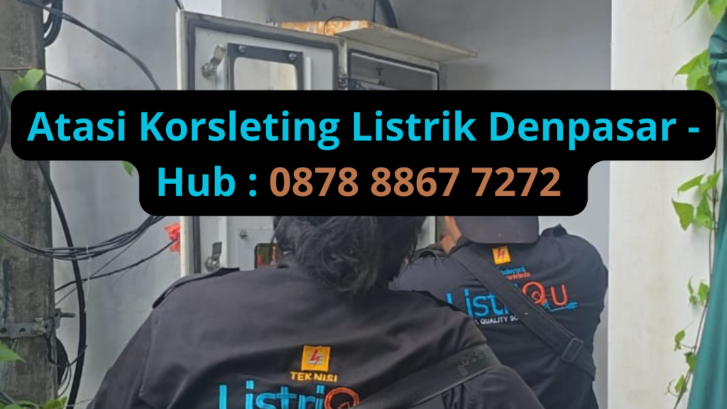 Jasa Ahli Atasi Korsleting Listrik Denpasar Cepat, Aman, dan Bergaransi Hubungi Listriqu 087888677272