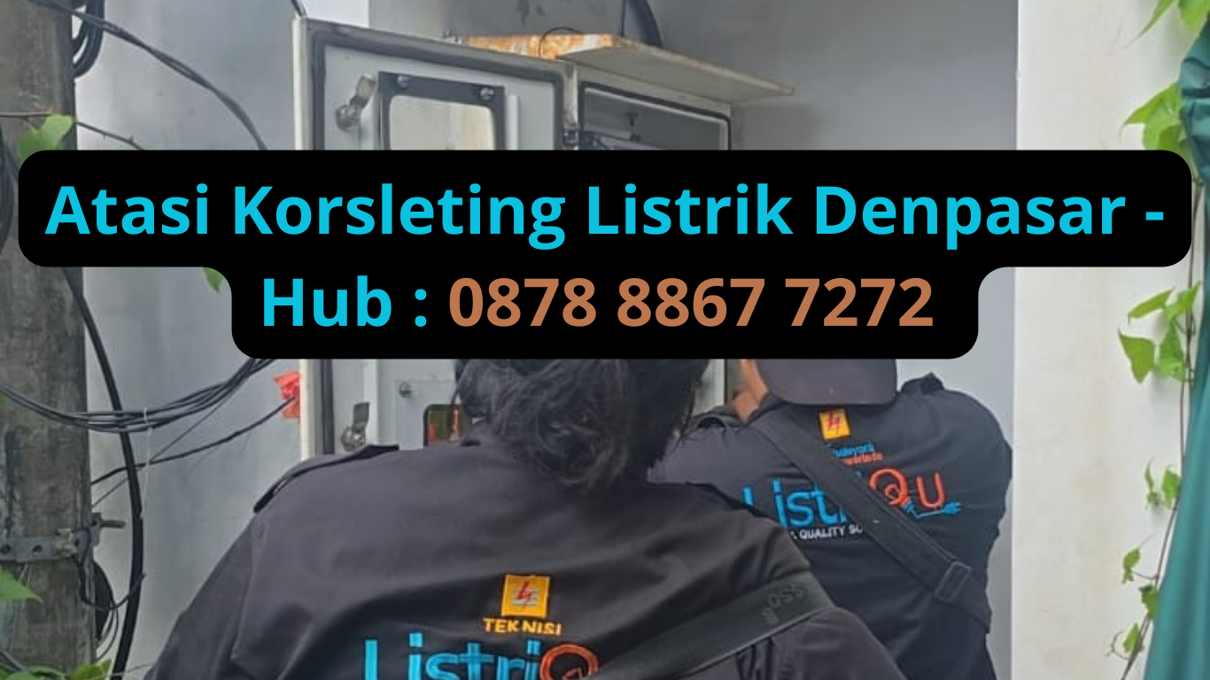 Jasa Ahli Atasi Korsleting Listrik Denpasar Cepat, Aman, dan Bergaransi Hubungi Listriqu 087888677272